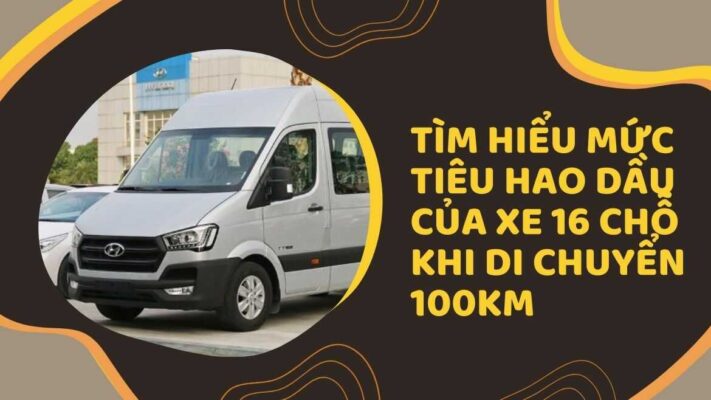 Xe 16 chỗ chạy 100km hết bao nhiêu lít dầu