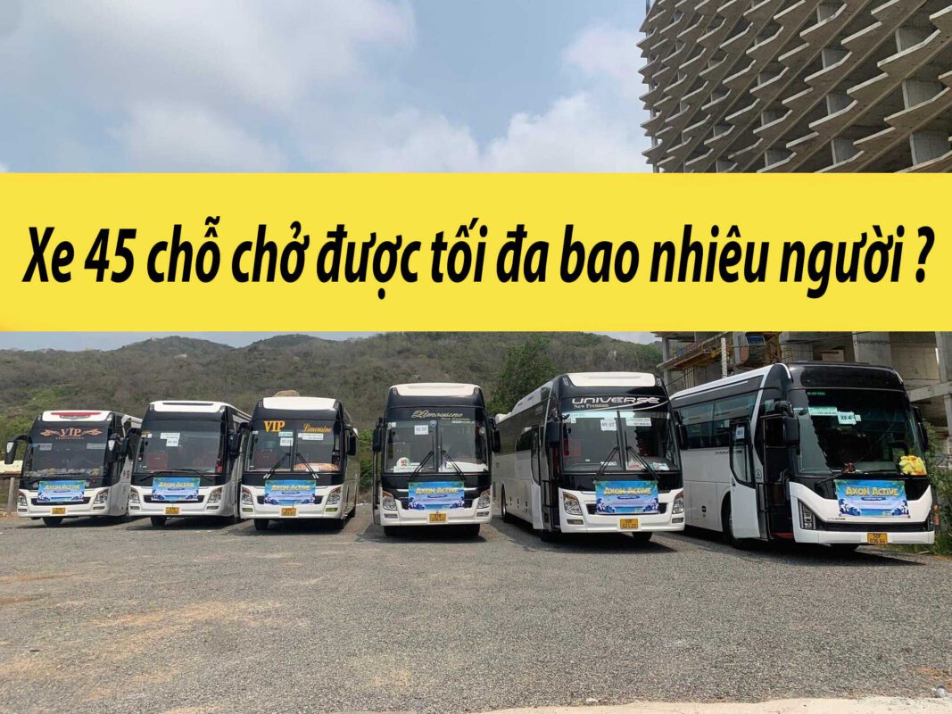 xe 45 chỗ chở được bao nhiêu người